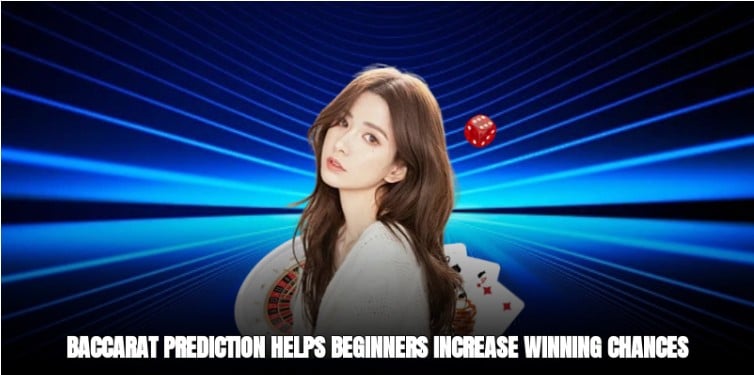 Baccarat prediction helps new players increase their chances of winning Baccarat Prediction - Summary of Winning Tips for Newbies