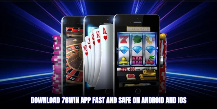 Download 78win app fast and safe on Android and iOS Download App 78win Quickly, Effectively With 2 Operating Systems