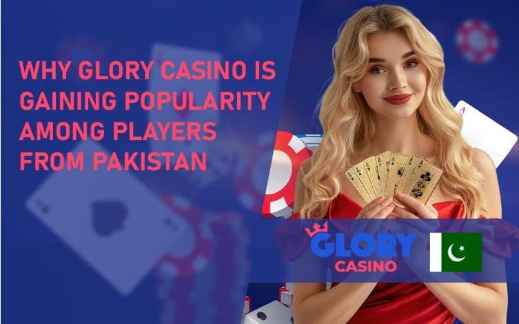 Why Glory Casino Is Gaining Popularity Among Players from Pakistan